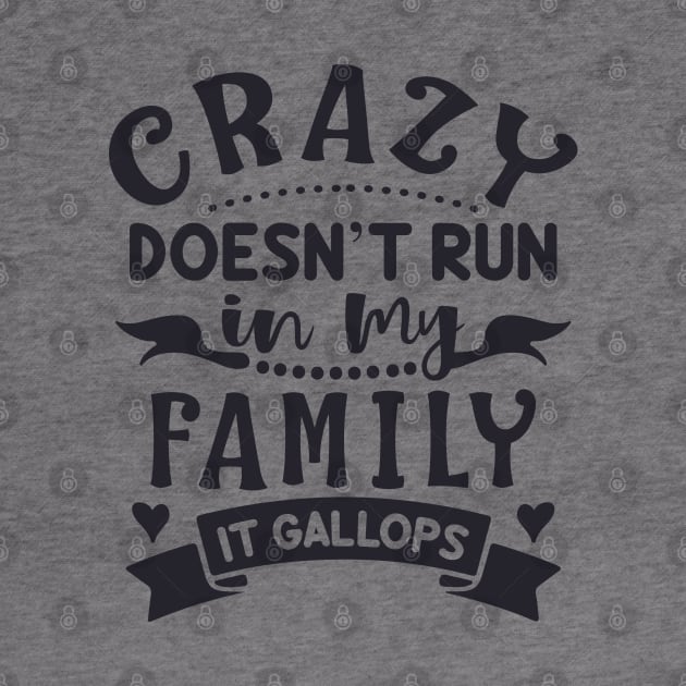 Family Series: Crazy Doesn't Run in My Family. It Gallops. by Jarecrow 